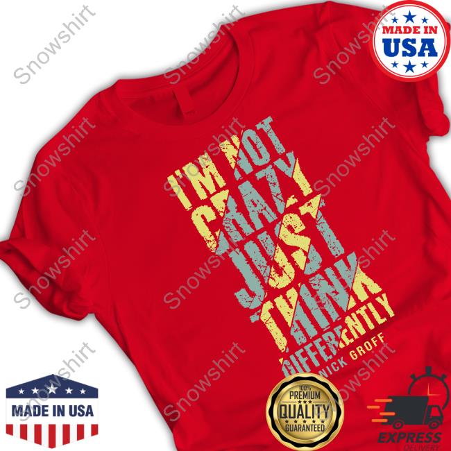 I’M Not Crazy Just Think Differently Nick Groff Shirt Official The Nick Groff I’M Not Crazy Just Think Differently T-Shirt