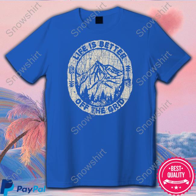 Life Is Better Off The Grid Shirts