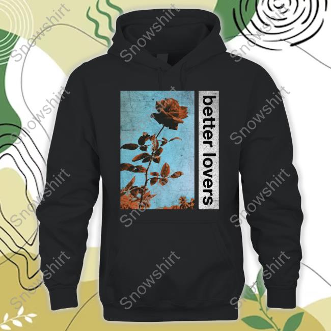 Better Lovers Merch Better Lovers Flowers Sweatshirt Godmademeananimal