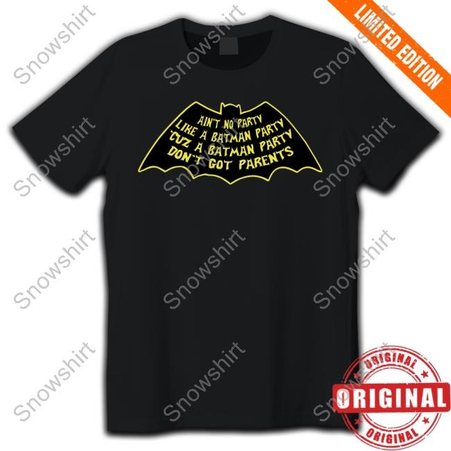 Ain't No Party Like A Batman Party Cuz A Don't Got Parents Batman Party Tee Shirt