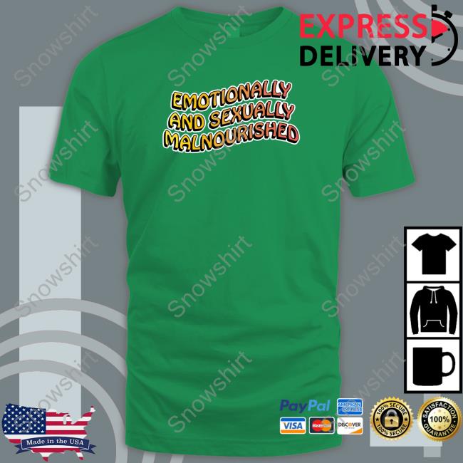 Emotionally And Sexually Malnourished T Shirt Shirts That Go Hard Emotionally And Sexually Malnourished T Shirts