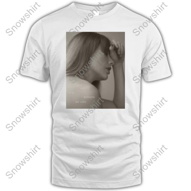 I Love You, It's Ruining My Life T Shirt