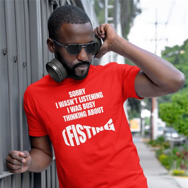 Goodshirts Merch Sorry I Wasn't Listening I Was Busy Thinking About Fisting Tee Shirts That Go HardTee Sorry I Wasn't Listening I Was Busy Thinking About Fisting Shirt Goodshirts Merch Shirts That Go Hard
