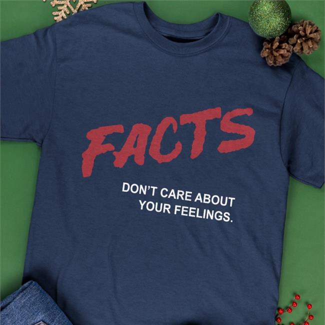 Facts Don't Care About Your Feelings Shirts