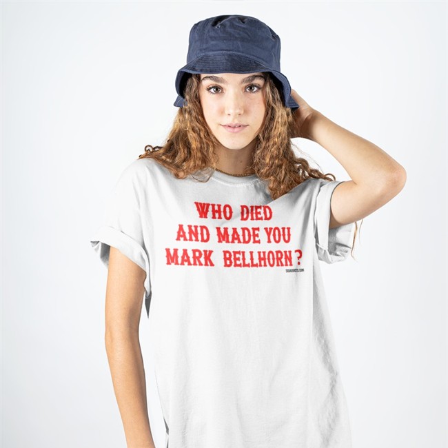 Who Died And Made You Mark Bellhorn Shirts Bonfire Merch Sox Addicts Who Died And Made You Mark Bellhorn T Shirt