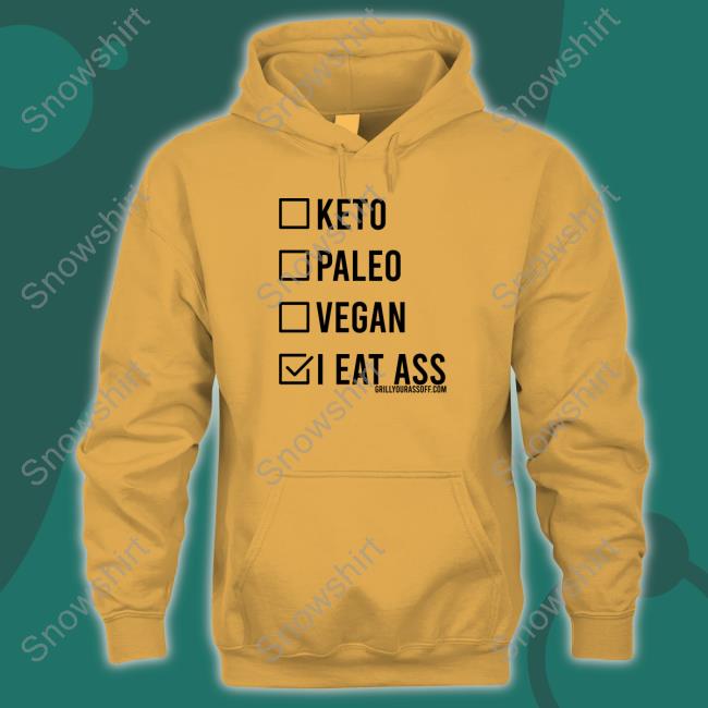 Grill Your Ass Off Shop Keto Paleo Vegan I Eat Ass Shirt Shirts That Go Hard Hat Official Keto Paleo Vegan I Eat Ass Shirt Hoodies