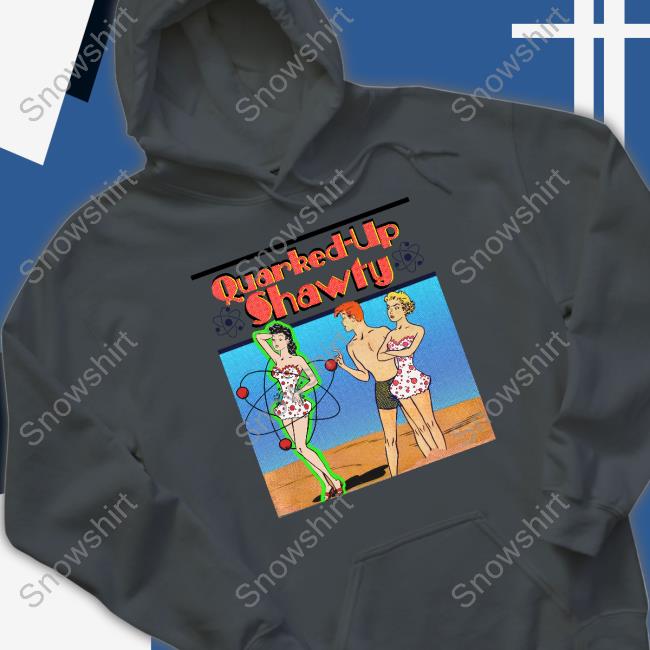 Shirts That Go Hard Quarked-Up Shawty Tee Quarked-Up Shawty T Shirts
