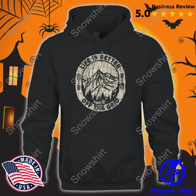 Wild Wonderful Off Grid Life Is Better Off The Grid Crewneck Sweatshirt Official Wild Wonderful Off Grid Life Is Better Off The Grid T Shirt
