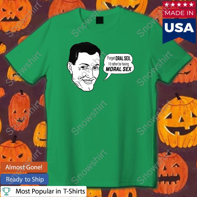 Shirtsthtgohard Forget Oral Sex I'd Rather Be Having Moral Sex Shirt Official Forget Oral Sex I'd Rather Be Having Moral Sex T Shirt