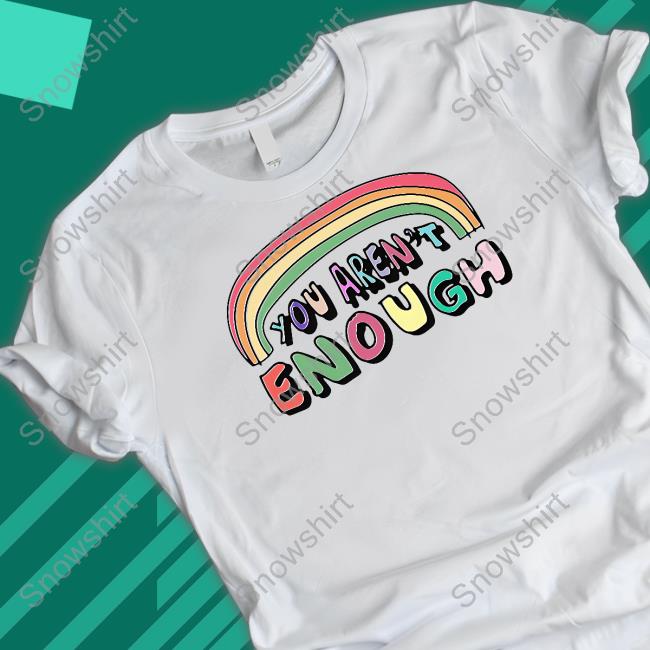 You Aren't Enough Tee