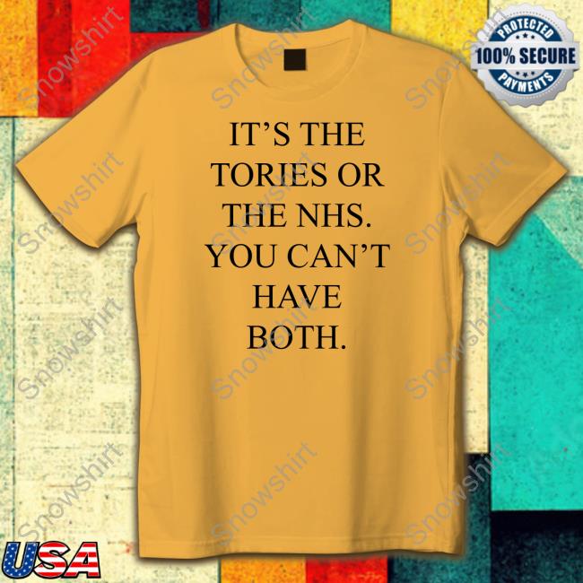 It's The Tories Or The Nhs You Can't Have Both Shirt