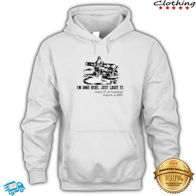 James Ii Of Scotland I’M Good Here Just Light It Sweatshirt
