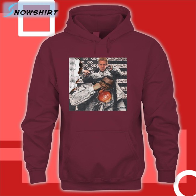 Only Built For Undisputed T Shirt Skip Bayless And Shannon Sharpe Only Built For Undisputed Hoodie Skip Bayless And Shannon Sharpe