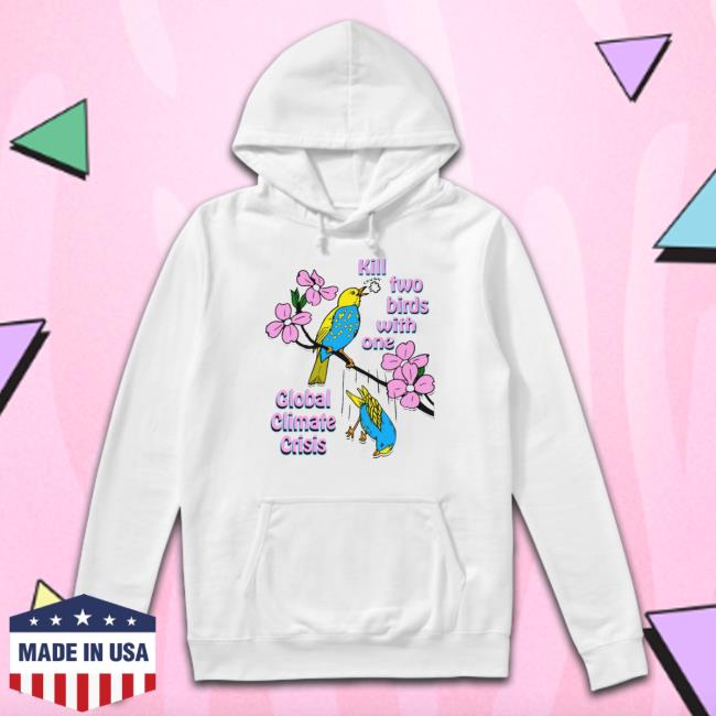 Goodshirts Merch Kill Two Birds With One Global Climate Crisis Shirt Kill Two Birds With One Global Climate Crisis Sweatshirt