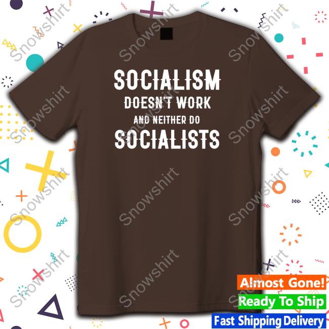 Doesn't Work And Neither Do Socialists Shirts Clown World Clown World Merch Official Socialism Doesn't Work And Neither Do Socialists T-Shirt