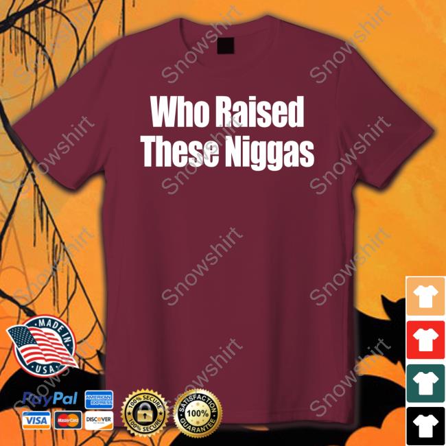 Who Raised These Niggas Shirts Kenny Sama Kennyl5s5 Who Raised These Niggas T Shirt