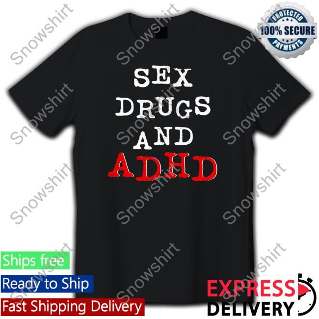 Sex Drugs And Adhd Unisex T Shirt