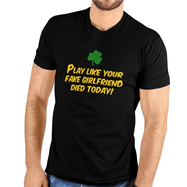 Play Like Your Fake Girlfriend Died Today Shirt