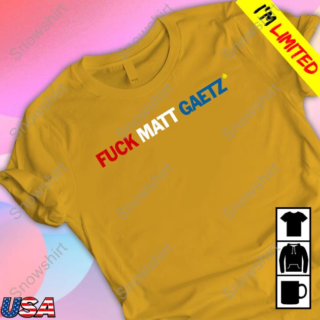 Fuck Matt Gaetz T Shirts Fuck Matt Gaetz Tee