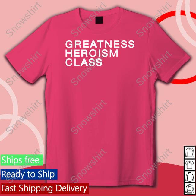 Official Greatness Heroism Class Eat Her Ass Shirt