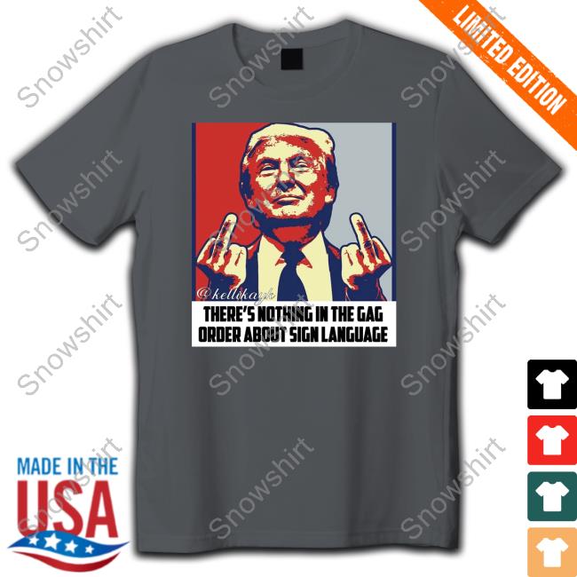 Official Trump There's Nothing In The Gag Order About Sign Language Shirt Juanita Broaddrick Trump There's Nothing In The Gag Order About Sign Language Shirt Juanita Broaddrick