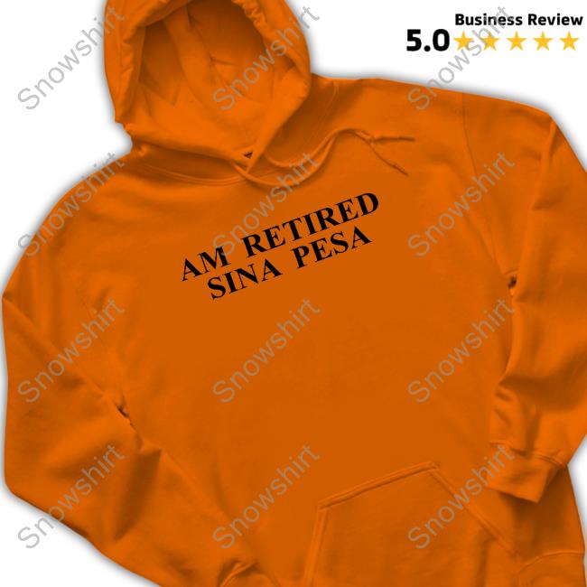 Am Retired Sina Pesa T Shirts Official Am Retired Sina Pesa T Shirts