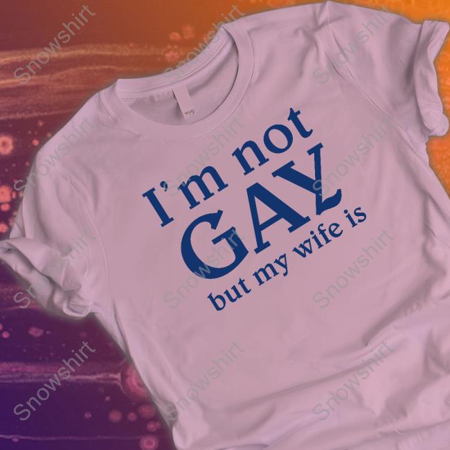 Shirts That Go Hard I'm Not Gay But My Wife Is Cap Shirtsthtgohard
