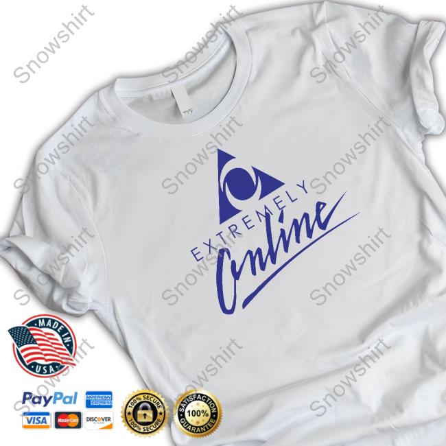 Extremely Online Shirts Shirtsthtgohard