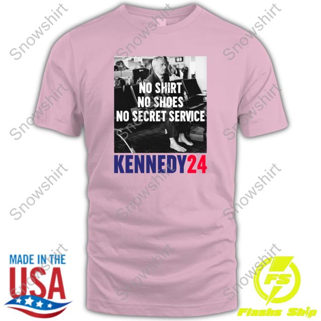 No Shirt No Shoes No Secret Service Kennedy24 Hoodie No Shirt No Shoes No Secret Service Kennedy24 T Shirts