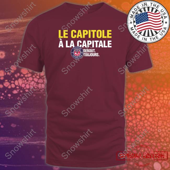 Official Toulouse FC Le Capitole À La Capitale Debout Toujours T Shirt Official Toulouse FC Le Capitole À La Capitale Debout Toujours Tee