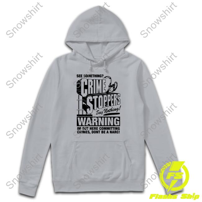 Crime Stoppers See Something Say Nothing Tee Shirt Crime Stoppers See Something Say Nothing Shirt Shirts That Go Hard
