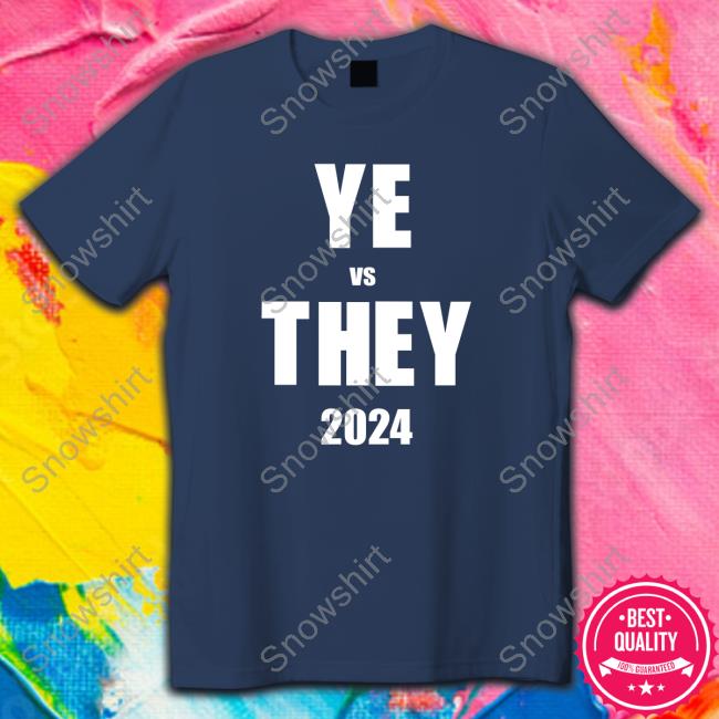 YE vs THEY 2024 Shirt YE vs THEY 2024 Sweatshirt Dannyjokes