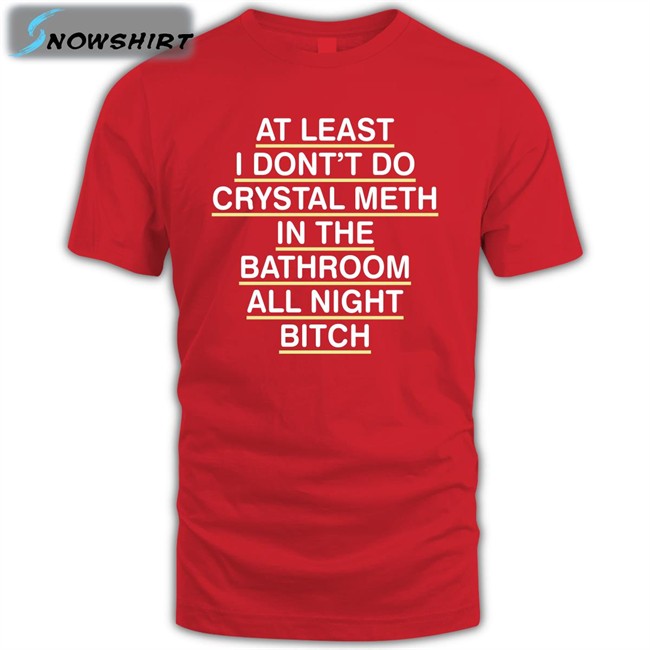 At Least I Don't Do Crystal Meth Tee Shirt Shirts That Go Hard At Least I Don't Do Crystal Meth Classic Long Sleeve Tee