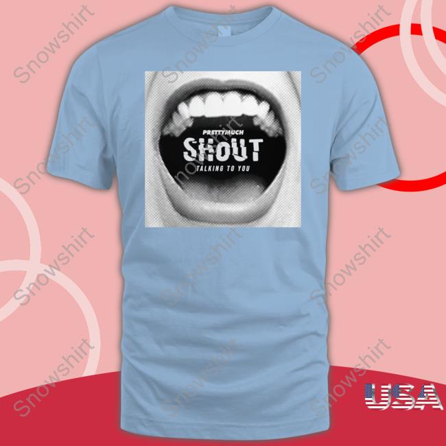 Shout Talking To You T Shirt Shout Talking To You Tee