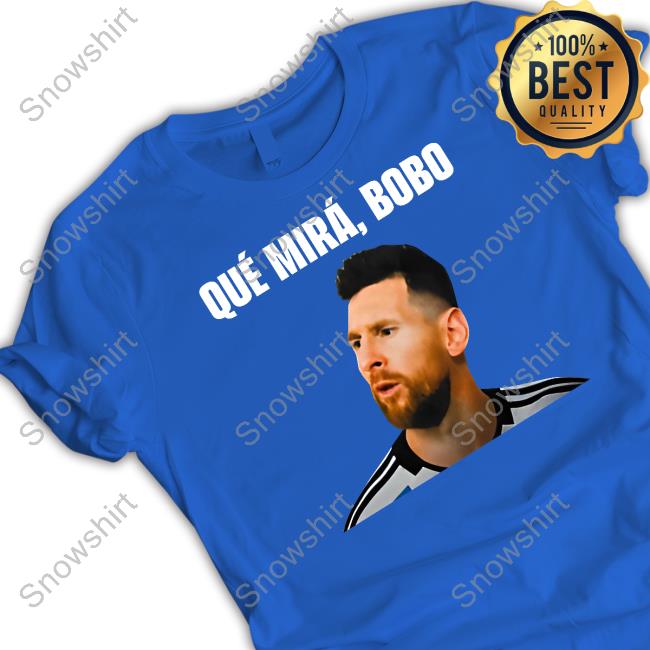 Messi Qué Mirá Bobo Shirt Argentina