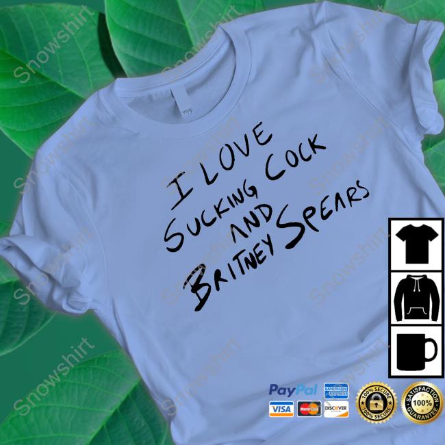 I Love Sucking Cock And Britney Spears T-Shirt Aaron Abeardedhero Official I Love Sucking Cock And Britney Spears T Shirts