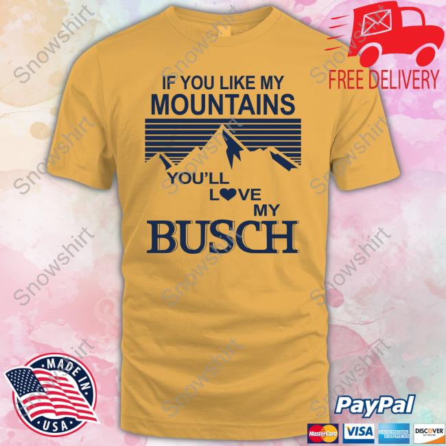 Official If You Like My Mountains You'll Love My Busch Tee If You Like My Mountains You'll Love My Busch Hoodie