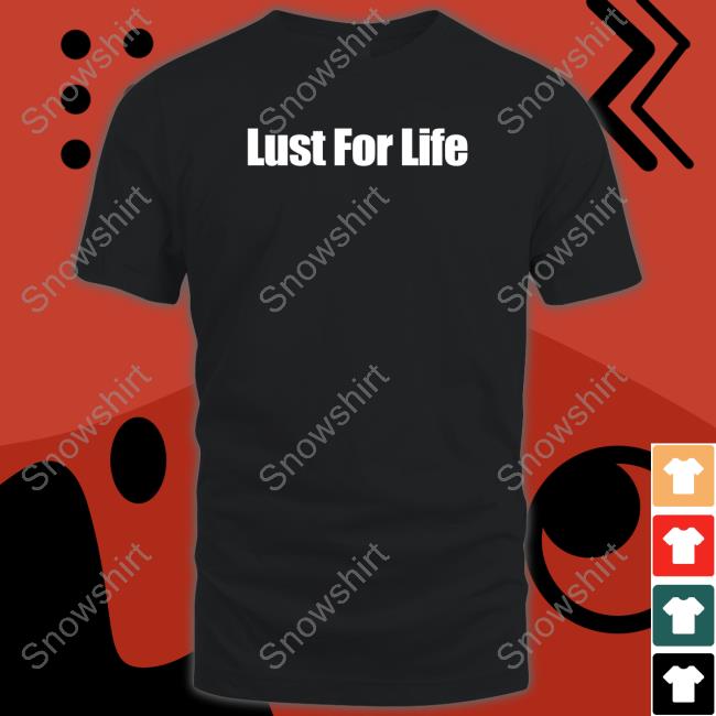 Lust For Life T Shirts