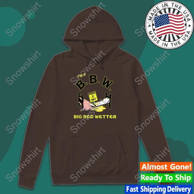 I'm A BBW Big Bed Wetter Shirt I'm A BBW Big Bed Wetter TShirts Shirtsthtgohard