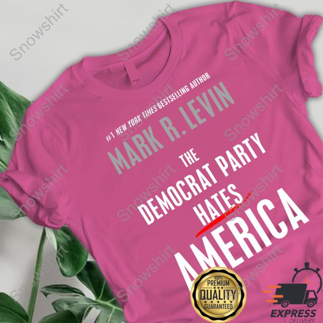 #1 New York Times Bestselling Author Mark R. Levin The Democrat Party Hates America Shirt
