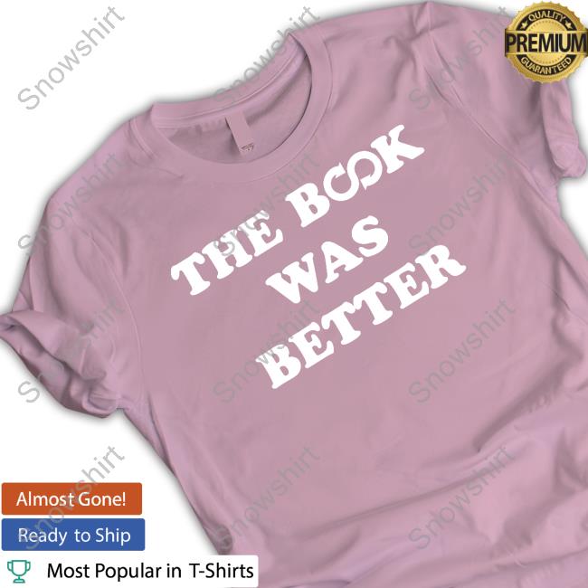 The Book Was Better New Shirt The Book Was Better Long Sleeve