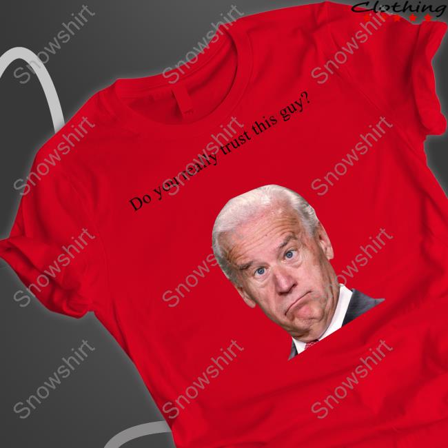 Joe Biden Do You Really Trust This Guy Hoodie Matt Couch Official Joe Biden Do You Really Trust This Guy Shirts