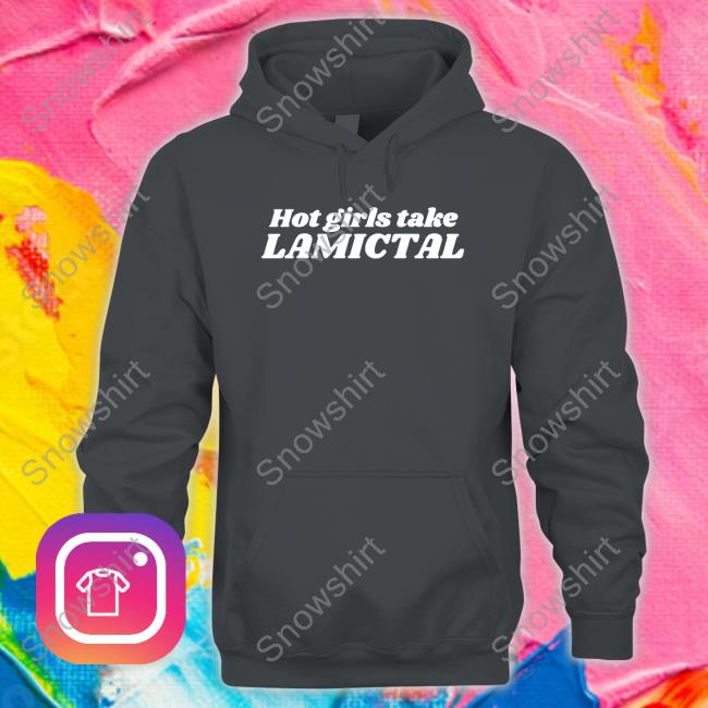 Official Hot Girls Take Lamictal T Shirt Chaotic Neutral Apparel Merch Hot Girls Take Lamictal Shirts Peer Support A Safe Space