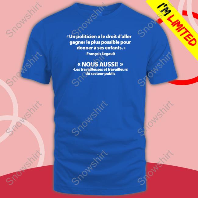 Un Politicien A Le Droit D'aller Gagner Le Plus Possible Pour Donner À Ses Enfants Nous Aussi T Shirt