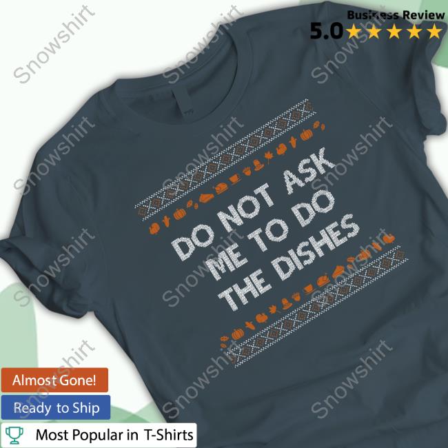 Shitheadsteve Merch Do Not Ask Me To Do the Dishes Crewneck Sweatshirt Shitheadsteve Merch Do Not Ask Me To Do the Dishes Crewneck Sweatshirt