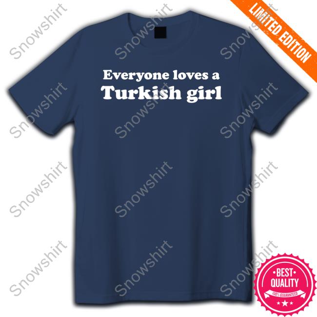 Everyone Loves A Turkish Girl Hoodie Official Everyone Loves A Turkish Girl Shirt