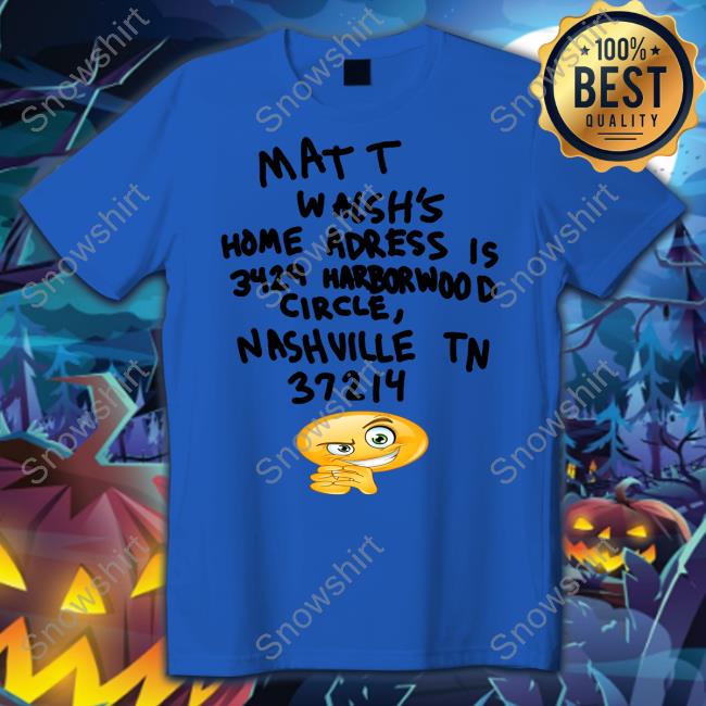 Official Matt Walsh's Home Adress Is 3429 Harborwood Circle Nashville Tn 37214 Shirt
