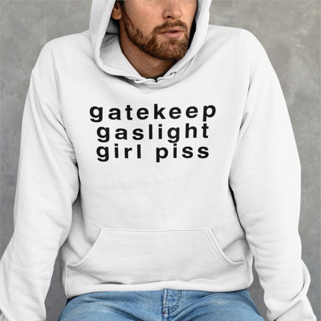 Gatekeep Gaslight Girl Piss T Shirt White Shirts That Go Hard