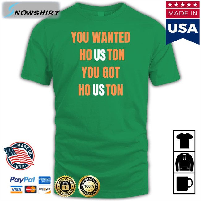 You Wanted Houston You Got Houston Shirt Houston Astros Rob Fontenot Rob Fontenot You Wanted Houston You Got Houston Hoodies Houston Astros
